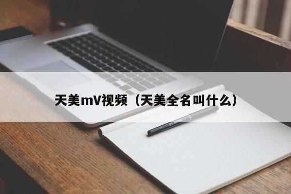 天美mV视频(天美全名叫什么)