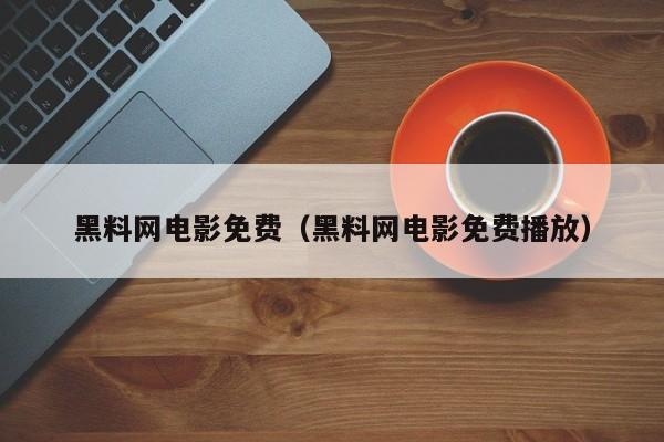 黑料网电影免费(黑料网电影免费播放)