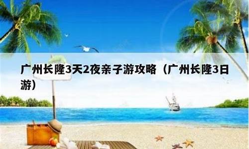 广州长隆3天2夜亲子游攻略_广州长隆3天