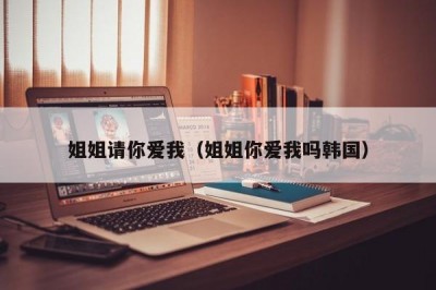 姐姐请你爱我（姐姐你爱我吗韩国）