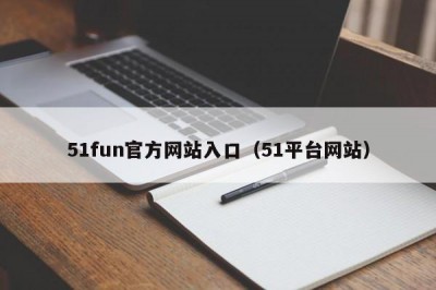 51fun官方网站入口（51平台网站）