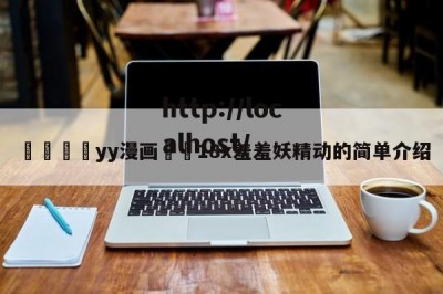 💛yy漫画❤️18x羞羞妖精动的简单介绍
