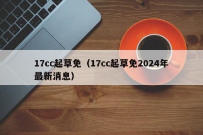 17cc起草免（17cc起草免2024年最新消息）