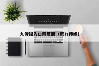 九传媒入口网页版（第九传媒）